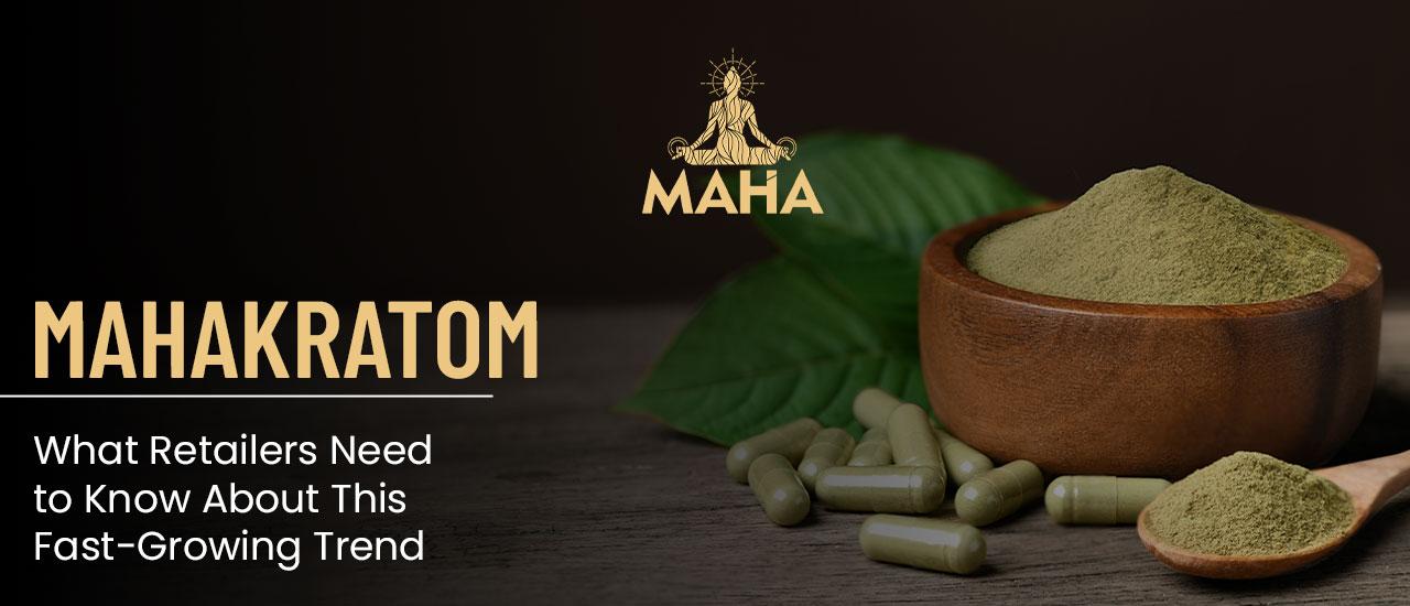 Mahakratom: What Retailers Need to Know About This Fast-Growing Trend